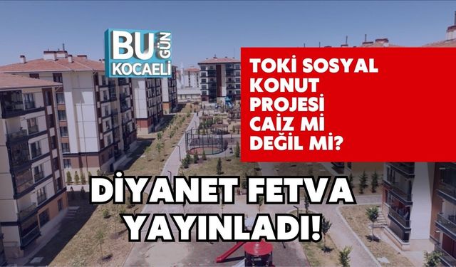 TOKİ Sosyal Konut Projesi Caiz Mi Değil Mi? Diyanet Fetva Yayınladı!