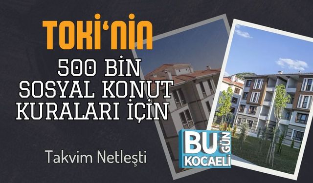 TOKİ’nin 500 Bin Sosyal Konut Kuraları İçin Takvim Netleşti