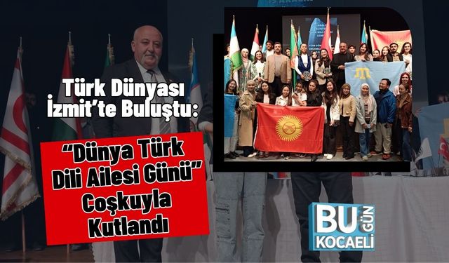 Türk Dünyası İzmit’te Buluştu: “Dünya Türk Dili Ailesi Günü” Coşkuyla Kutlandı