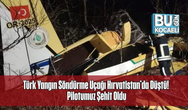 Türk Yangın Söndürme Uçağı Hırvatistan’da Düştü! Pilotumuz Şehit Oldu