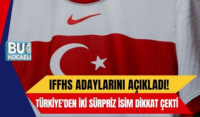IFFHS Adaylarını Açıkladı! Türkiye'den İki Sürpriz İsim Dikkat Çekti