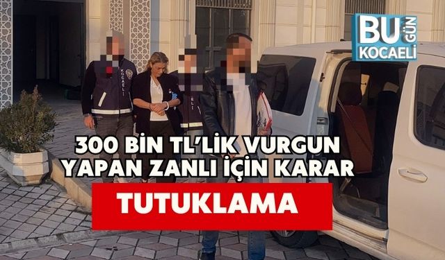 300 Bin TL’lik Vurgun Yapan Zanlı İçin Karar: Tutuklama