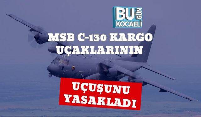 MSB C-130 Kargo Uçaklarının Uçuşunu Yasakladı