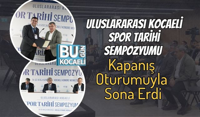 Uluslararası Kocaeli Spor Tarihi Sempozyumu Kapanış Oturumuyla Sona Erdi