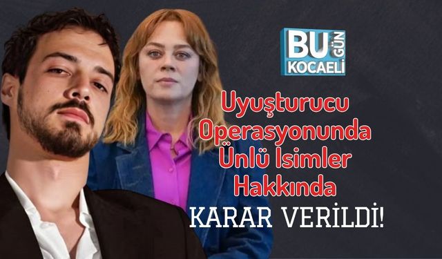 Uyuşturucu Operasyonunda Ünlü İsimler Hakkında Karar Verildi!