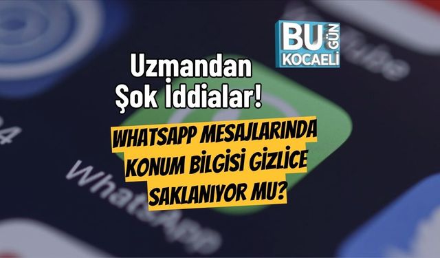 Uzmandan Şok İddialar! WhatsApp Mesajlarında Konum Bilgisi Gizlice Saklanıyor Mu?