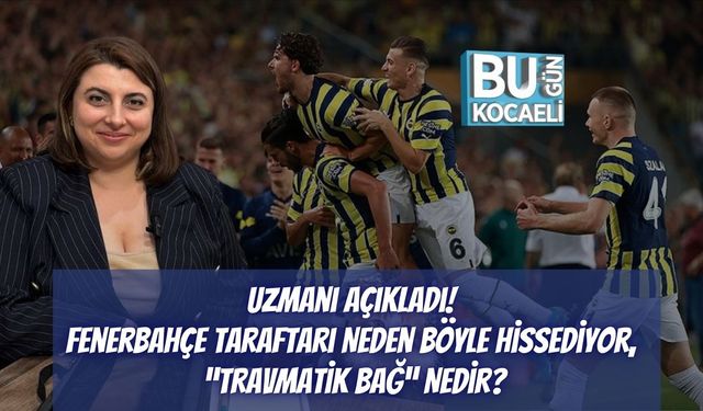 Uzmanı Açıkladı! Fenerbahçe Taraftarı Neden Böyle Hissediyor, “Travmatik Bağ” Nedir?