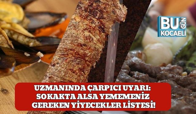 Uzmanında Çarpıcı Uyarı: Sokakta Alsa Yememeniz Gereken Yiyecekler Listesi!