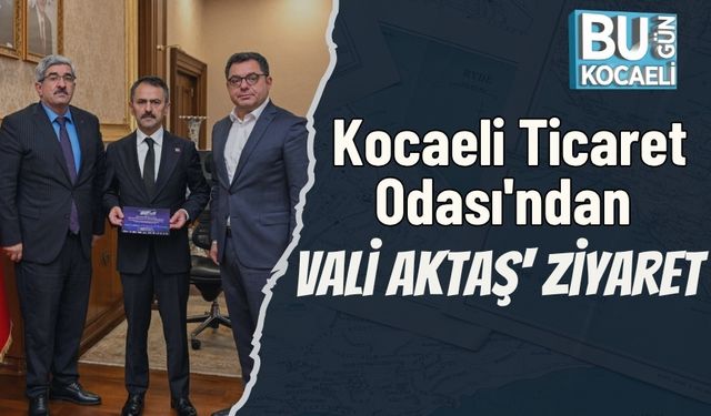 Kocaeli Ticaret Odası'ndan Vali Aktaş' Ziyaret