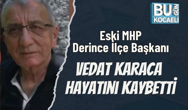 Eski MHP Derince İlçe Başkanı Vedat Karaca Hayatını Kaybetti