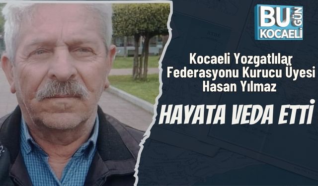 Kocaeli Yozgatlılar Federasyonu Kurucu Üyesi Hasan Yılmaz Hayata Veda Etti