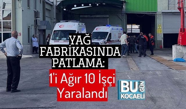 Yağ Fabrikasında Patlama: 1'i Ağır 10 İşçi Yaralandı