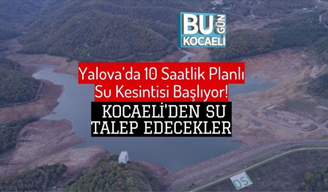 Yalova’da 10 Saatlik Planlı Su Kesintisi Başlıyor! Kocaeli'den Su Talep Edecekler