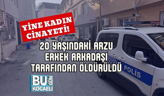Yine Kadın Cinayeti! 20 Yaşındaki Arzu Erkek Arkadaşı Tarafından Öldürüldü