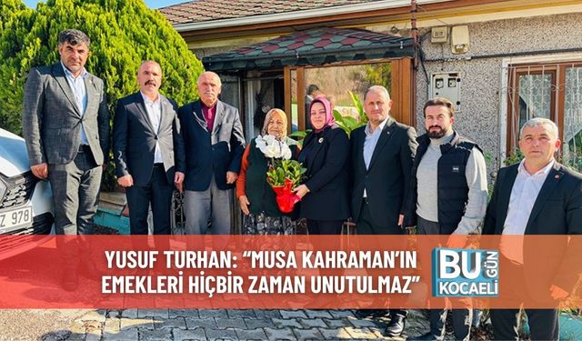 Yusuf Turhan: “Musa Kahraman’ın Emekleri Hiçbir Zaman Unutulmaz”