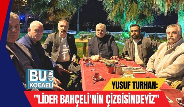 Yusuf Turhan: "Lider Bahçeli'nin Çizgisindeyiz"