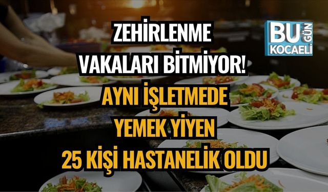 Zehirlenme Vakaları Bitmiyor! Aynı İşletmede Yemek Yiyen 25 Kişi Hastanelik Oldu