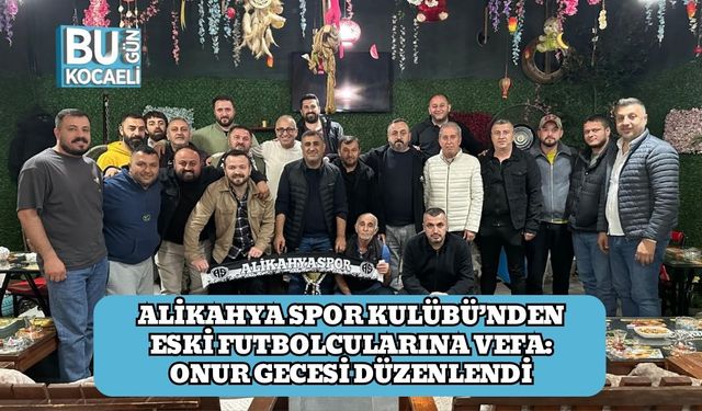 Alikahya Spor Kulübü’nden Eski Futbolcularına Vefa: Onur Gecesi Düzenlendi