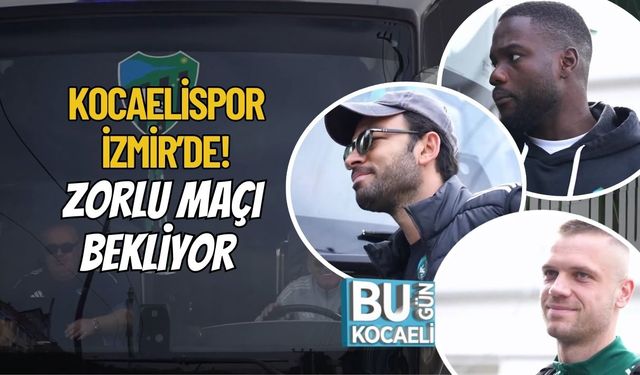 Kocaelispor İzmir’de! Zorlu Maçı Bekliyor