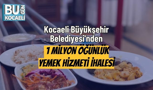Kocaeli Büyükşehir Belediyesi'nden 1 Milyon Öğünlük Yemek Hizmeti İhalesi