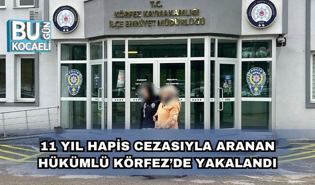 11 Yıl Hapis Cezasıyla Aranan Hükümlü Körfez’de Yakalandı