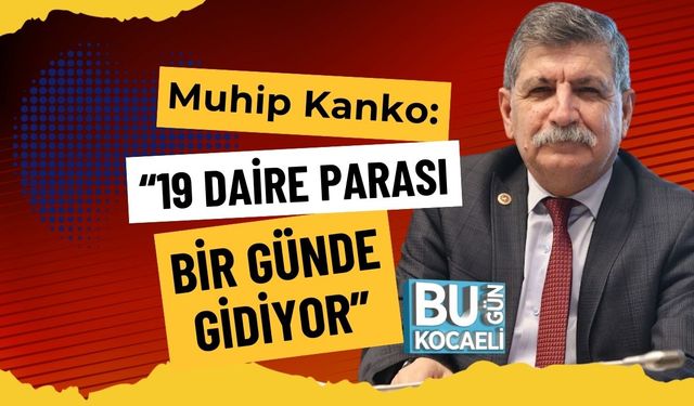 Muhip Kanko: “19 Daire Parası Bir Günde Gidiyor”
