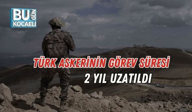 Türk Askerinin Görev Süresi 2 Yıl Uzatıldı
