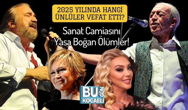 2025 Yılında Hangi Ünlüler Vefat Etti? Sanat Camiasını Yasa Boğan Ölümler!