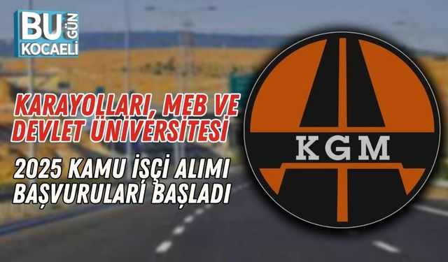 Karayolları, MEB ve Devlet Üniversitesi 2025 Kamu İşçi Alımı Başvuruları Başladı