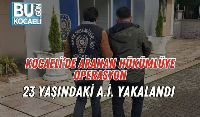 Kocaeli’de Aranan Hükümlüye Operasyon: 23 Yaşındaki A.İ. Yakalandı