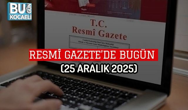 RESMÎ GAZETE’DE BUGÜN (25 ARALIK 2025)