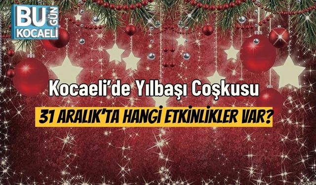 Kocaeli’de Yılbaşı Coşkusu: 31 Aralık’ta Hangi Etkinlikler Var?