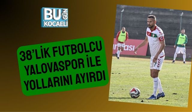 38’lik Futbolcu Yalovaspor İle Yollarını Ayırdı