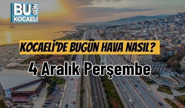 Kocaeli’de Bugün Hava Nasıl? 4 Aralık Perşembe
