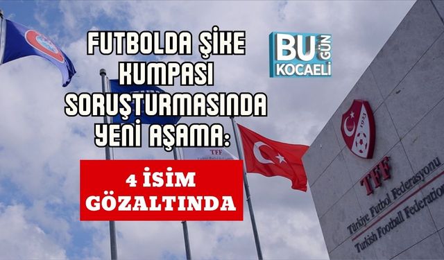 Futbolda Şike Kumpası Soruşturmasında Yeni Aşama: 4 İsim Gözaltında