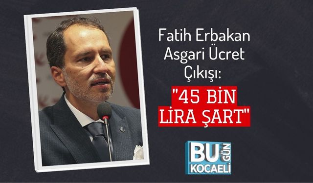 Fatih Erbakan Asgari Ücret Çıkışı: "45 Bin Lira Şart"