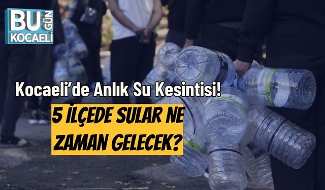 Kocaeli’de Anlık Su Kesintisi! 5 İlçede Sular Ne Zaman Gelecek?