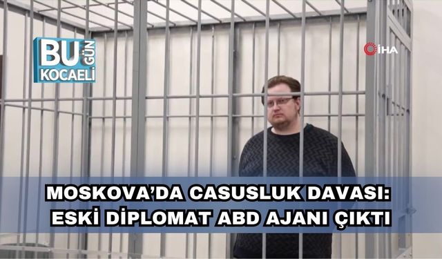 Moskova’da Casusluk Davası: Eski Diplomat ABD Ajanı Çıktı