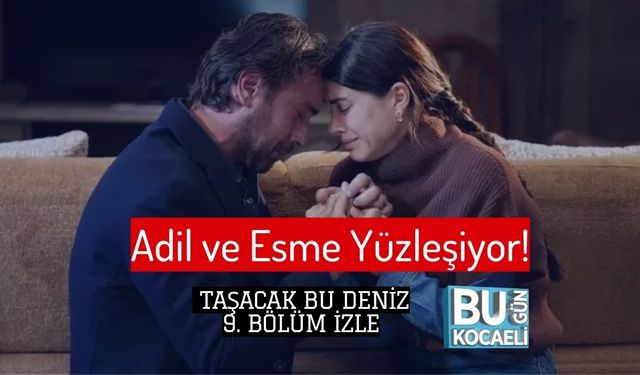 Adil ve Esme Yüzleşiyor! Taşacak Bu Deniz 9. Bölüm İzle