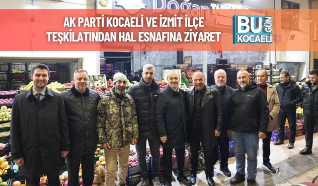 AK Parti Kocaeli ve İzmit İlçe Teşkilatından Hal Esnafına Ziyaret