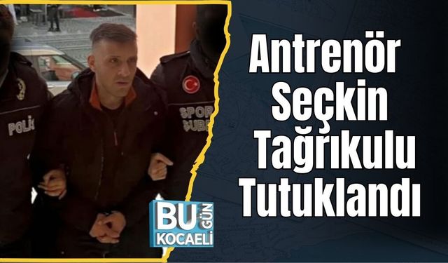 Antrenör Seçkin Tağrıkulu Tutuklandı