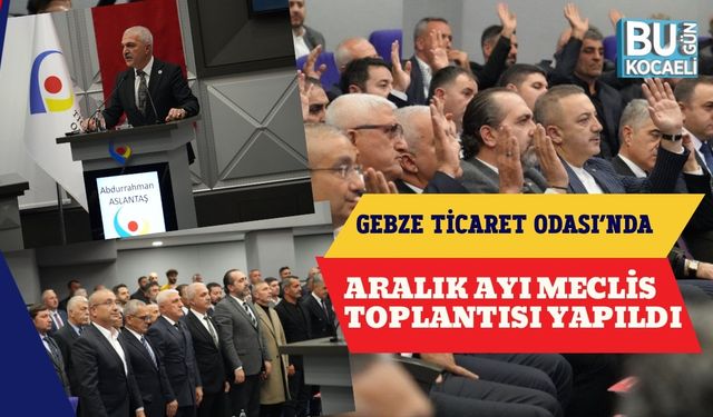 Gebze Ticaret Odası’nda Aralık Ayı Meclis Toplantısı Yapıldı