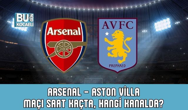 Arsenal – Aston Villa Maçı Saat Kaçta, Hangi Kanalda, Tekrarı Nerden İzlenir? Premıer Lig Dev Maçı İçin Geri Sayım