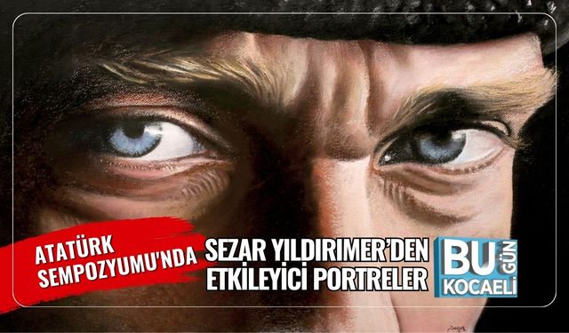 Atatürk Sempozyumu'nda Sezar Yıldırımer’den Etkileyici Portreler