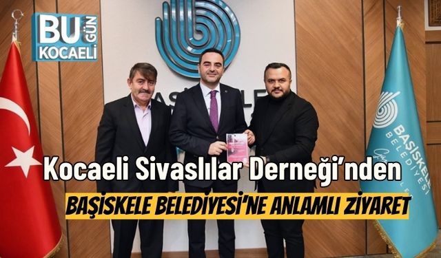 Kocaeli Sivaslılar Derneği’nden Başiskele Belediyesi’ne Anlamlı Ziyaret