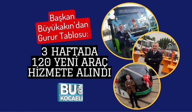 Başkan Büyükakın’dan Gurur Tablosu: 3 Haftada 120 Yeni Araç Hizmete Alındı