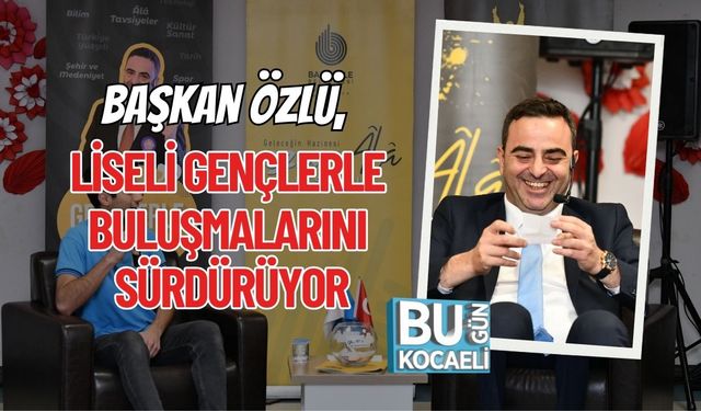 Başkan Özlü, Liseli Gençlerle Buluşmalarını Sürdürüyor