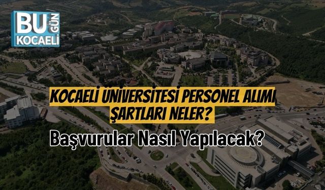 Kocaeli Üniversitesi Personel Alımı Şartları Neler? Başvurular Nasıl Yapılacak?