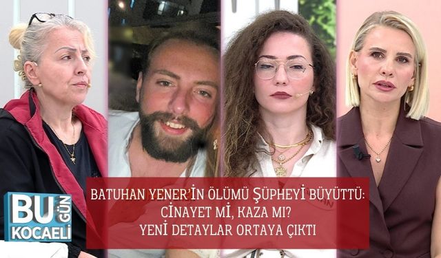 Batuhan Yener’in Ölümü Şüpheyi Büyüttü: Cinayet mi, Kaza mı? Yeni Detaylar Ortaya Çıktı