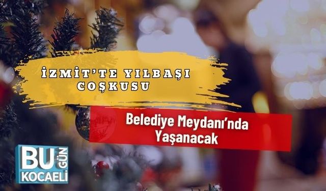 İzmit’te Yılbaşı Coşkusu Belediye Meydanı’nda Yaşanacak